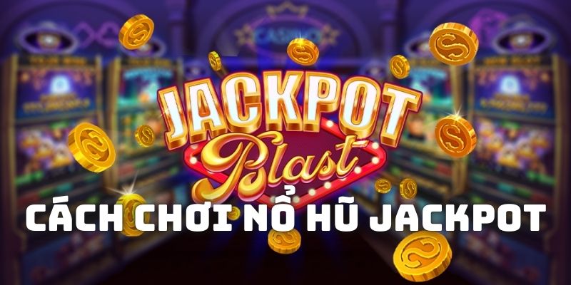 Cách chơi Nổ hũ jackpot để dễ dàng chiến thắng